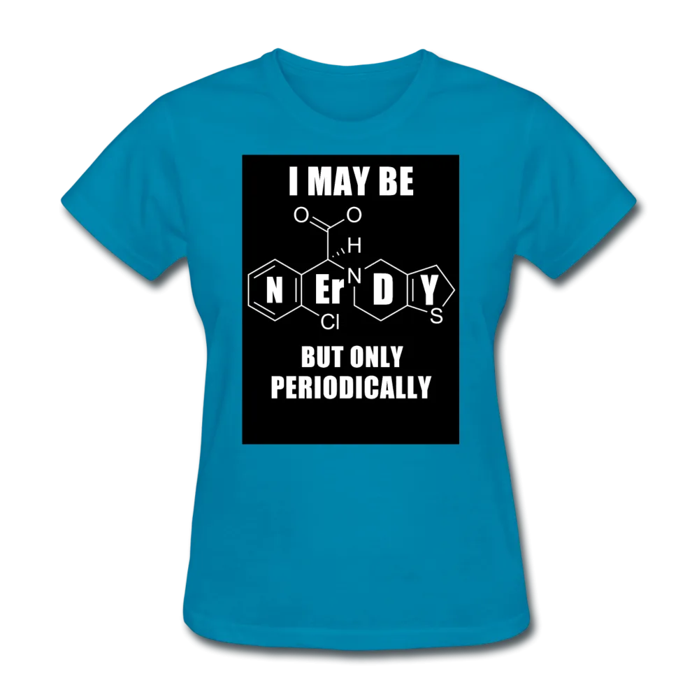 I May Be Nerdy But Only Periodically Women's T-Shirt