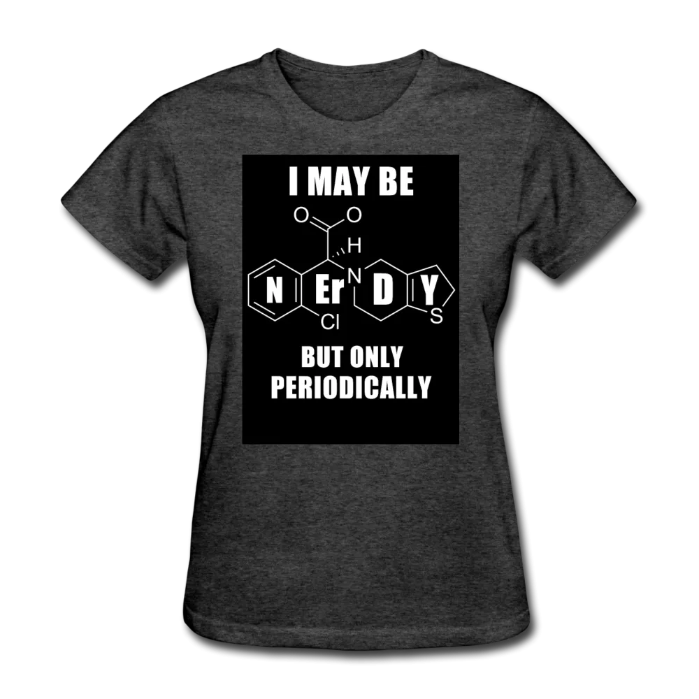 I May Be Nerdy But Only Periodically Women's T-Shirt