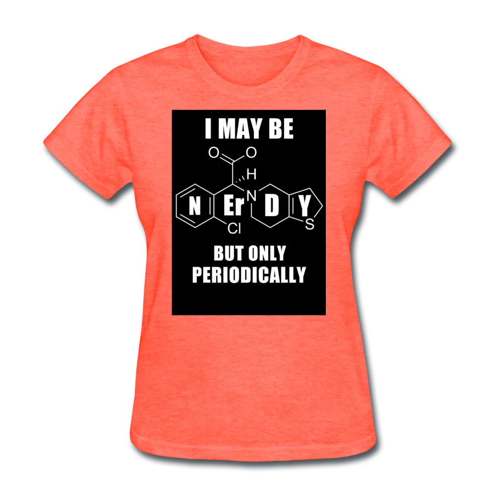 I May Be Nerdy But Only Periodically Women's T-Shirt