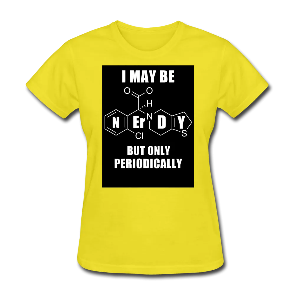 I May Be Nerdy But Only Periodically Women's T-Shirt