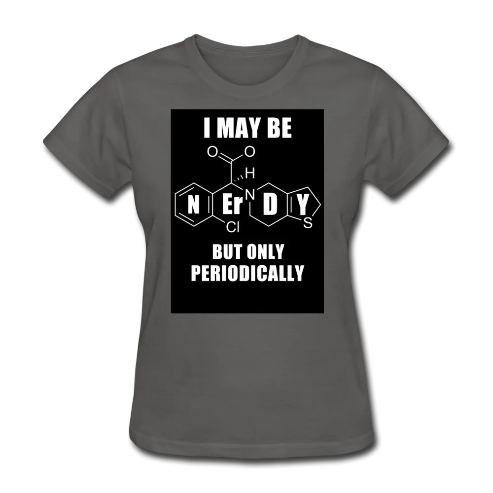 I May Be Nerdy But Only Periodically Women's T-Shirt