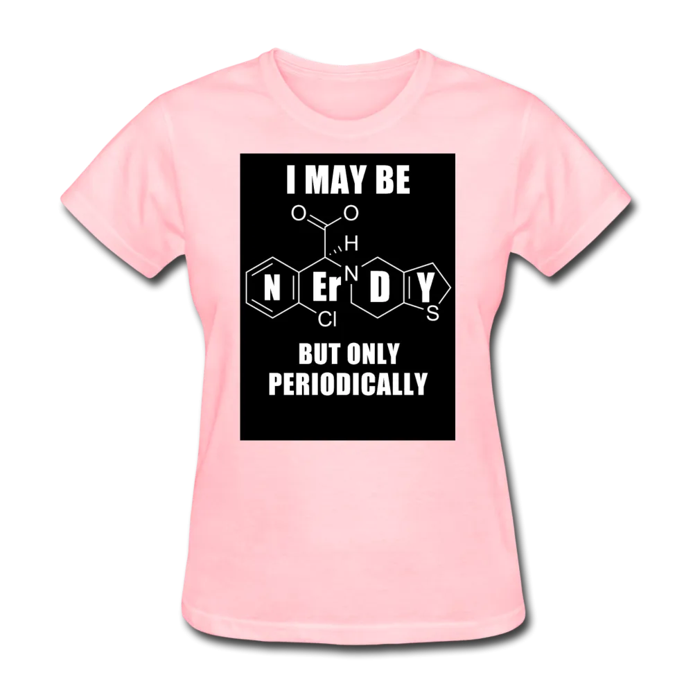 I May Be Nerdy But Only Periodically Women's T-Shirt