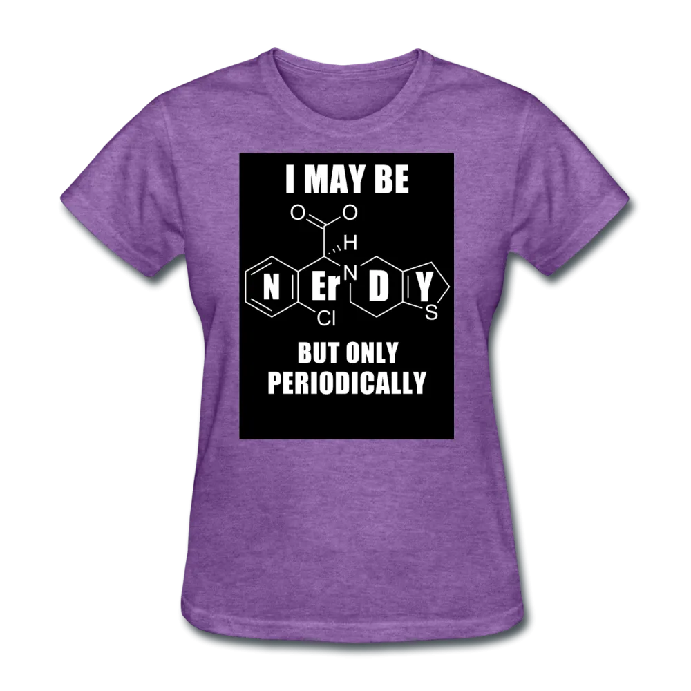 I May Be Nerdy But Only Periodically Women's T-Shirt